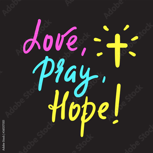 Love Pray Hope - inspire motivational religious quote. Hand drawn beautiful lettering. Print for inspirational poster, t-shirt, bag, cups, card, flyer, sticker, badge. Cute funny calligraphy writing