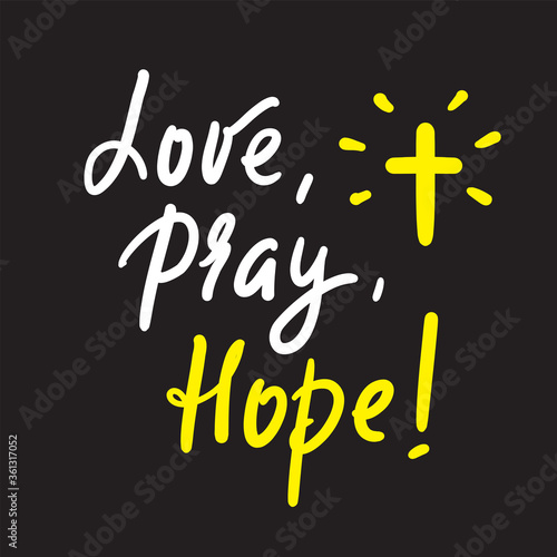 Love Pray Hope - inspire motivational religious quote. Hand drawn beautiful lettering. Print for inspirational poster, t-shirt, bag, cups, card, flyer, sticker, badge. Cute funny calligraphy writing