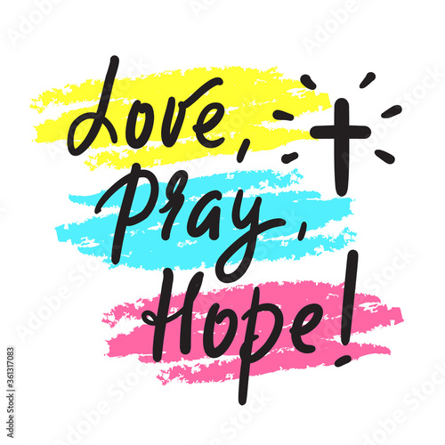 Love Pray Hope - inspire motivational religious quote. Hand drawn beautiful lettering. Print for inspirational poster, t-shirt, bag, cups, card, flyer, sticker, badge. Cute funny calligraphy writing