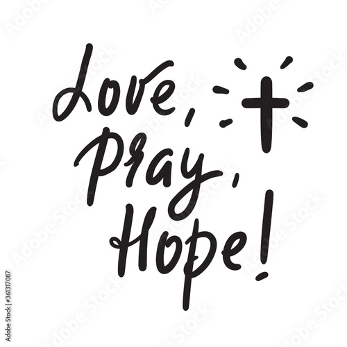 Love Pray Hope - inspire motivational religious quote. Hand drawn beautiful lettering. Print for inspirational poster, t-shirt, bag, cups, card, flyer, sticker, badge. Cute funny calligraphy writing