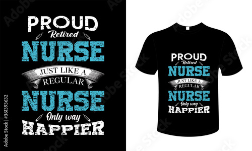 Proud retired nurse just like a regular nurse only way happier Typography Nursing T-shirt Design Template