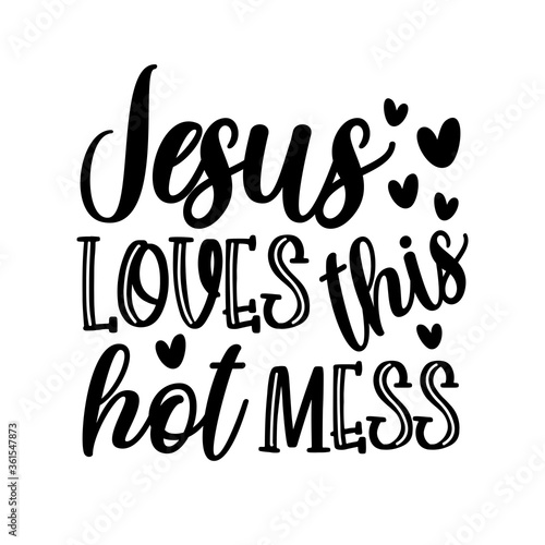 Jesus loves this hot mess - postive funny saying text with heart. Perfect for holiday greeting card and  t-shirt print, flyer, poster design, mug.