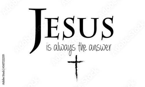 Jesus is always the answer, Christian Quote design, Typography for print or use as poster, card, flyer or T Shirt 
