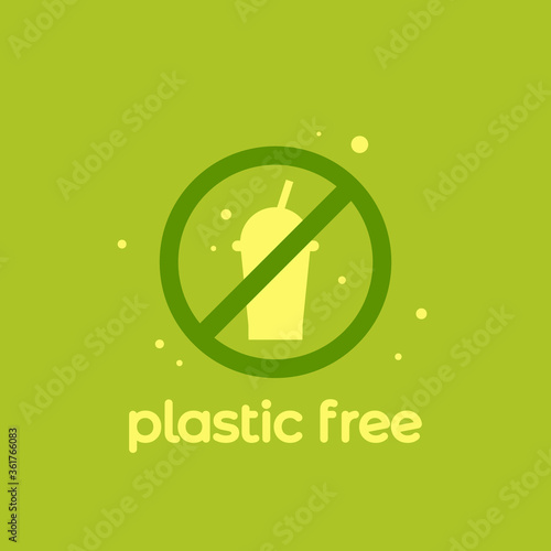 No plastic cups with straw. stop using disposable polythene package green placard.