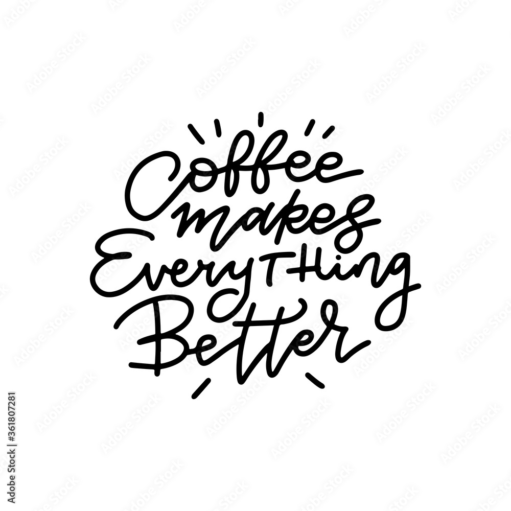 Coffee makes everything better linear calligraphy lettering text vector illustration Coffee makes everything better linear calligraphy lettering text vector illustration