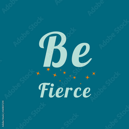Be fierce motivational quote written on abstract background with colorful stars pattern, positive thoughts about life, graphic design illustration wallpaper