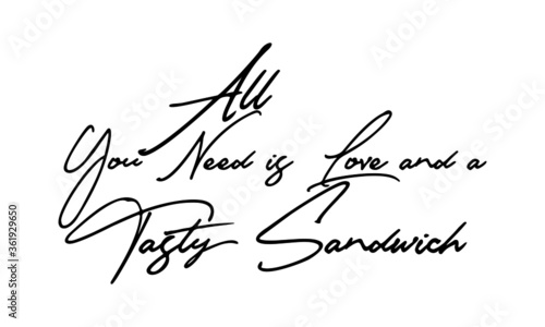 All You Need is Love and a Tasty Sandwich Handwritten Font Calligraphy Black Color Text  on White Background