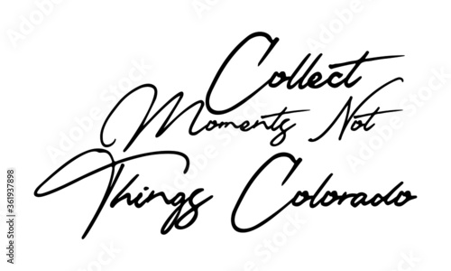 Collect Moments Not Things Colorado Handwritten Font Typography Text Positive Quote
on White Background