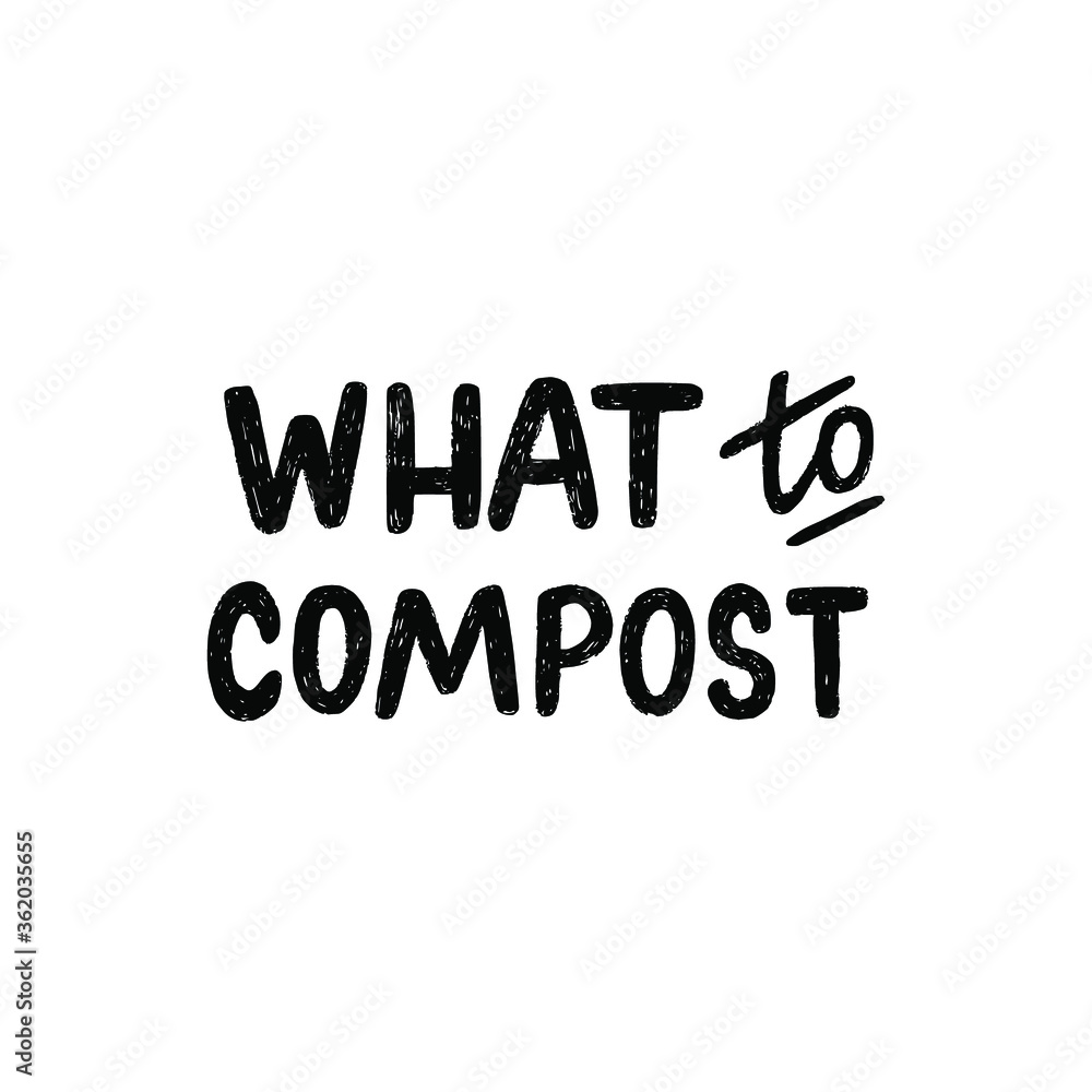 Lettering text What To Compost. Hand drawn message for zero waste education, ecology training, workshop or masterclass about composting. Custom font inscription for headline, cover, poster, title Lettering text What To Compost. Hand drawn message for zero waste education, ecology training, workshop or masterclass about composting. Custom font inscription for headline, cover, poster, title