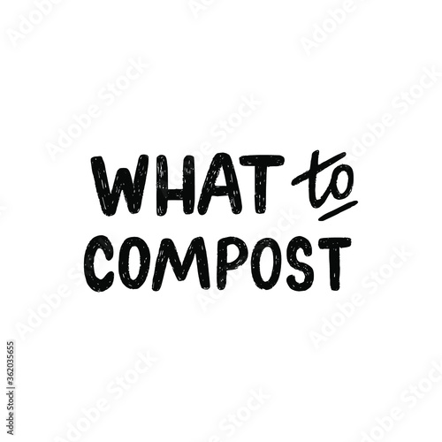 Lettering text What To Compost. Hand drawn message for zero waste education, ecology training, workshop or masterclass about composting. Custom font inscription for headline, cover, poster, title