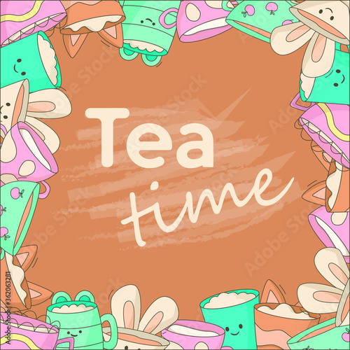 Bright picture with the inscription "tea time" and a frame of cute smiling cartoon tea cups.