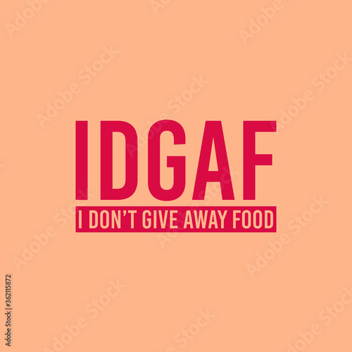 IDGAF I DON'T Give Away Food Typography Vector Illustration Design quote Poster can print on T-shirt banner poster Sticker Wallpaper  photo