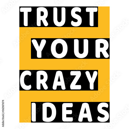 Trust your crazy ideas. Black, yellow and white. Motivation slogan. Typography lettering. Inspirational success concept. Lifestyle advice. Three color design for banner, card, print, poster, t-shirt.