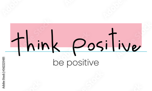 Think positive be positive quote, vector illustration