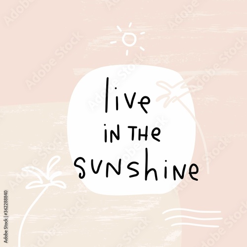 Live in the sunshine summer holiday quote vector design. Abstract tropical trees, shining sun, waves, equatorial nature scene and hand written text on a pastel pink modern background. 