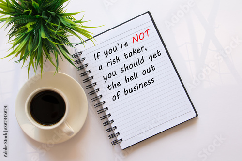 Inspirational/Motivational quotes - If you're not a risk taker, you should get the hell out of business. Business concept