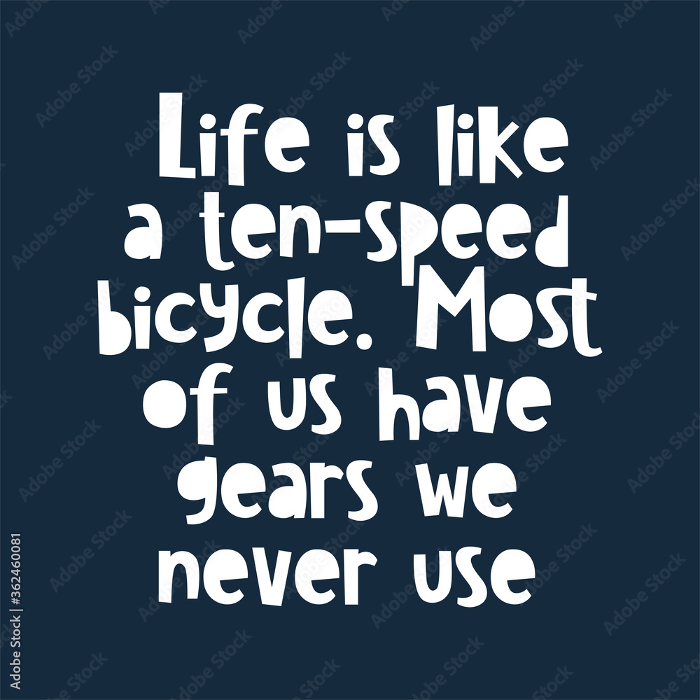 Life is like a ten-speed bicycle. Most of us have gears we never use. Best awesome inspirational or motivational cycling quote. Life is like a ten-speed bicycle. Most of us have gears we never use. Best awesome inspirational or motivational cycling quote.