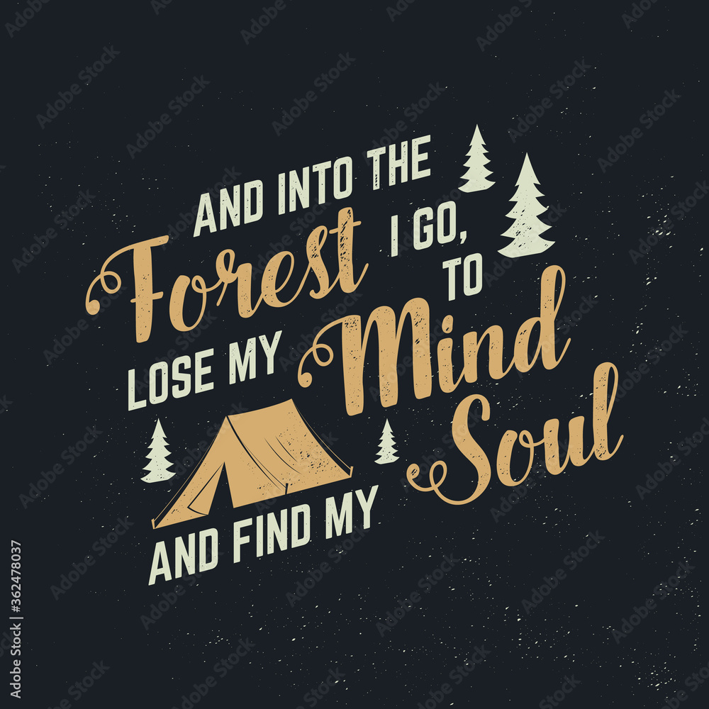 And into the forest I go, to lose my mind and find my soul. Vector. Concept for shirt, logo, print, stamp or tee. Vintage typography design with camping tent and forest silhouette. And into the forest I go, to lose my mind and find my soul. Vector. Concept for shirt, logo, print, stamp or tee. Vintage typography design with camping tent and forest silhouette.