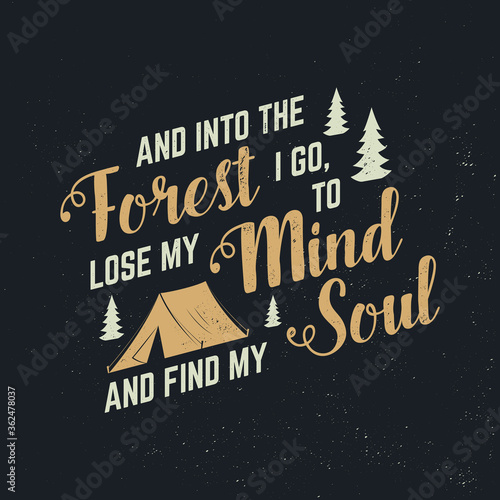 And into the forest I go, to lose my mind and find my soul. Vector. Concept for shirt, logo, print, stamp or tee. Vintage typography design with camping tent and forest silhouette.