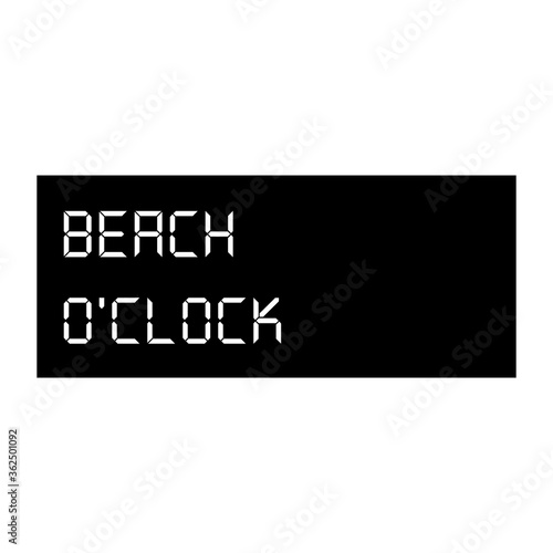 Minimal black and white digital alarmclock with woring " Beach O clock" Its time to summer ,Design for fashion fabric,T-shirt,banner and all graphic types in vector EPS10 ,