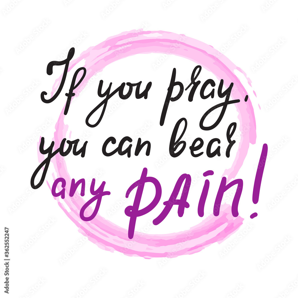 If you pray you can bear any pain - inspire motivational religious quote. Hand drawn beautiful lettering. Print for inspirational poster, t-shirt, bag, cups, card, flyer, sticker, badge.