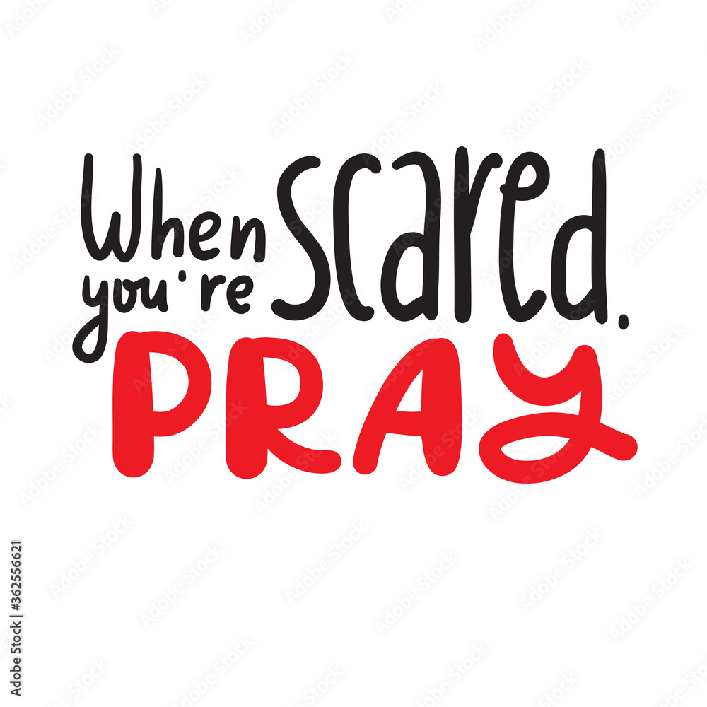 When you are scared, pray - inspire motivational religious quote. Hand drawn beautiful lettering. Print for inspirational poster, t-shirt, bag, cups, card, flyer, sticker, badge. Cute funny vector