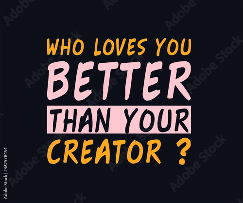 who loves you better than your creator t shirt design