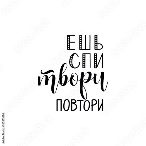 Text in Russian: Eat, sleep, create, repeat. Vector illustration. Lettering. Ink illustration.
