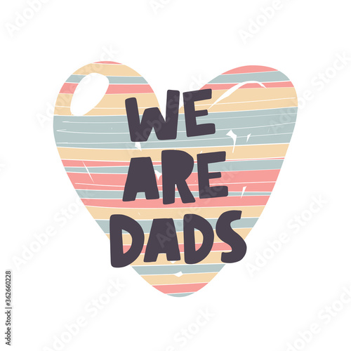 We are dads hand drawn illustration with typography. Colorful heart sticker with stylized lettering. Fatherhood clipart concept. Parenthood banner, poster design element