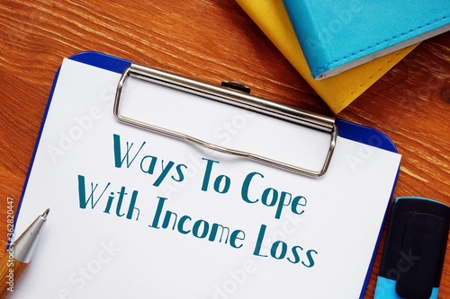 Financial concept about Ways To Cope With Income Loss with sign on the sheet.