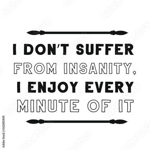 I don’t suffer from insanity, I enjoy every minute of it. Vector Quote