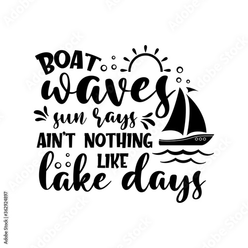 Boat Waves Sun Rays Ain't Nothing Like Lake Days motivational slogan inscription. Vector quotes. Illustration for prints on t-shirts and bags, posters, cards. Isolated on white background.