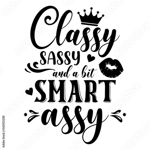 Classy sassy and a bit smart assy slogan inscription. Vector quotes. Illustration for prints on t-shirts and bags, posters, cards. Isolated on white background. Funny quotes.