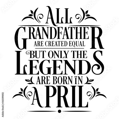 All Grandfather are created equal but legends are born in April : Birthday Vector