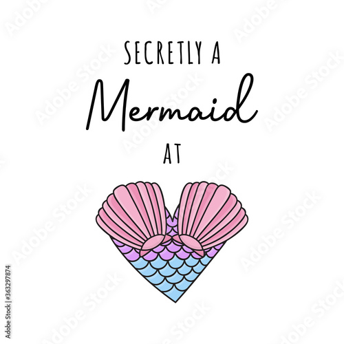 Secretly a mermaid at heart, vector hand drawn illustration. Summer ocean, sea mermaid creature heart and quote, writing. Isolated.