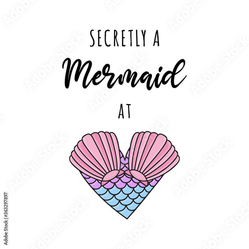 Secretly a mermaid at heart, vector hand drawn illustration. Summer ocean, sea mermaid creature heart and quote, writing. Isolated.