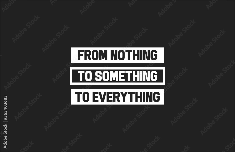 Obraz premium From nothing to everything Typography Tee Graphic