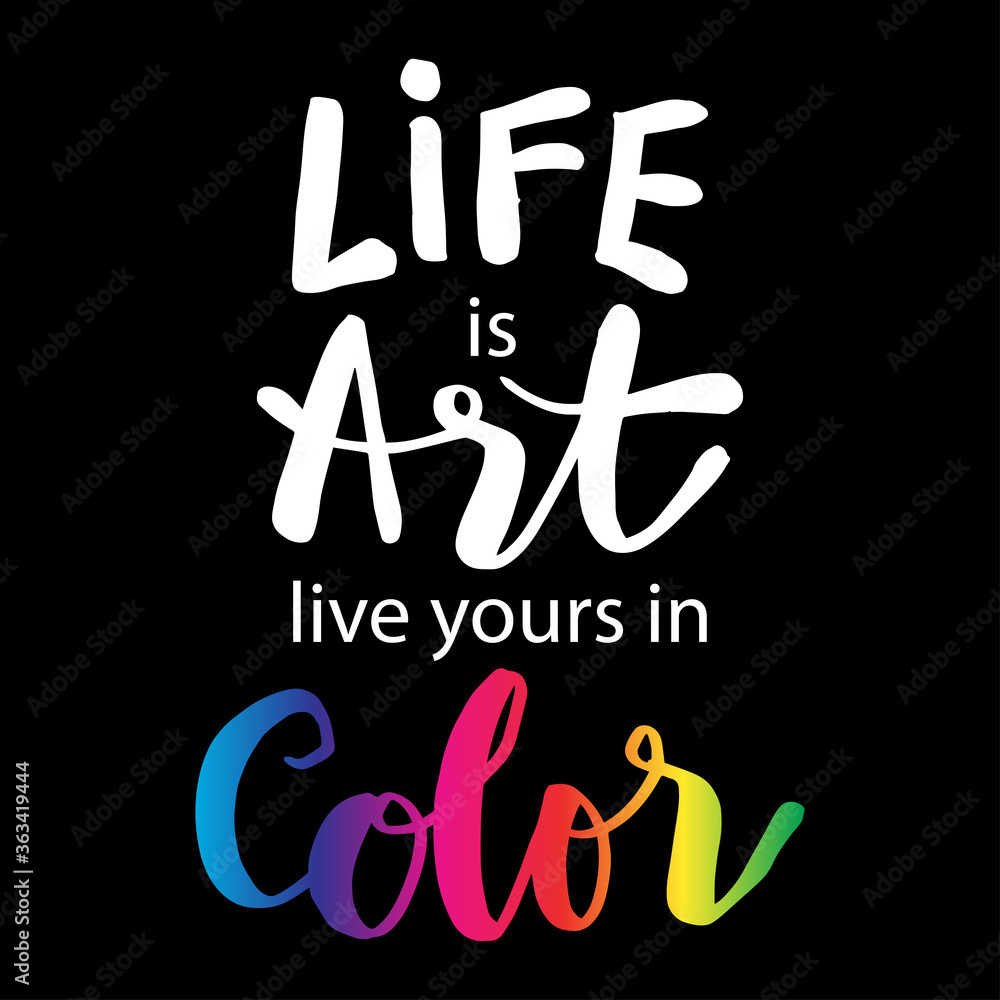 Life is art live yours in color. Motivational quote. Life is art live yours in color. Motivational quote.
