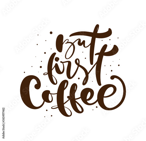 But first coffee Hand drawn calligraphy lettering text isolated on white. Vector phrase on the theme of coffee is handwritten for restaurant, cafe menu or banner, poster quote