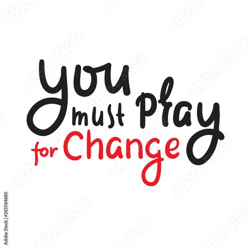 You must pray for change - inspire motivational religious quote. Hand drawn beautiful lettering. Print for inspirational poster, t-shirt, bag, cups, card, flyer, sticker, badge. Cute funny vector