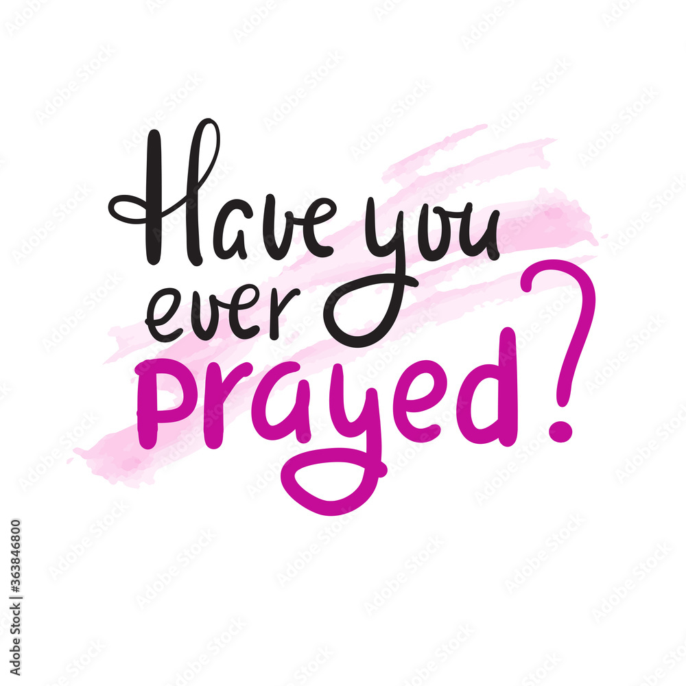 Have you ever prayed - inspire motivational religious quote. Hand drawn beautiful lettering. Print for inspirational poster, t-shirt, bag, cups, card, flyer, sticker, badge. Cute funny vector Have you ever prayed - inspire motivational religious quote. Hand drawn beautiful lettering. Print for inspirational poster, t-shirt, bag, cups, card, flyer, sticker, badge. Cute funny vector