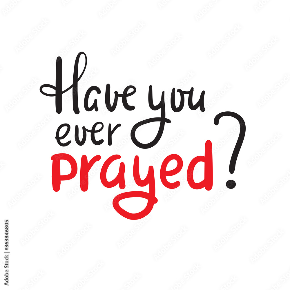 Fototapeta premium Have you ever prayed - inspire motivational religious quote. Hand drawn beautiful lettering. Print for inspirational poster, t-shirt, bag, cups, card, flyer, sticker, badge. Cute funny vector