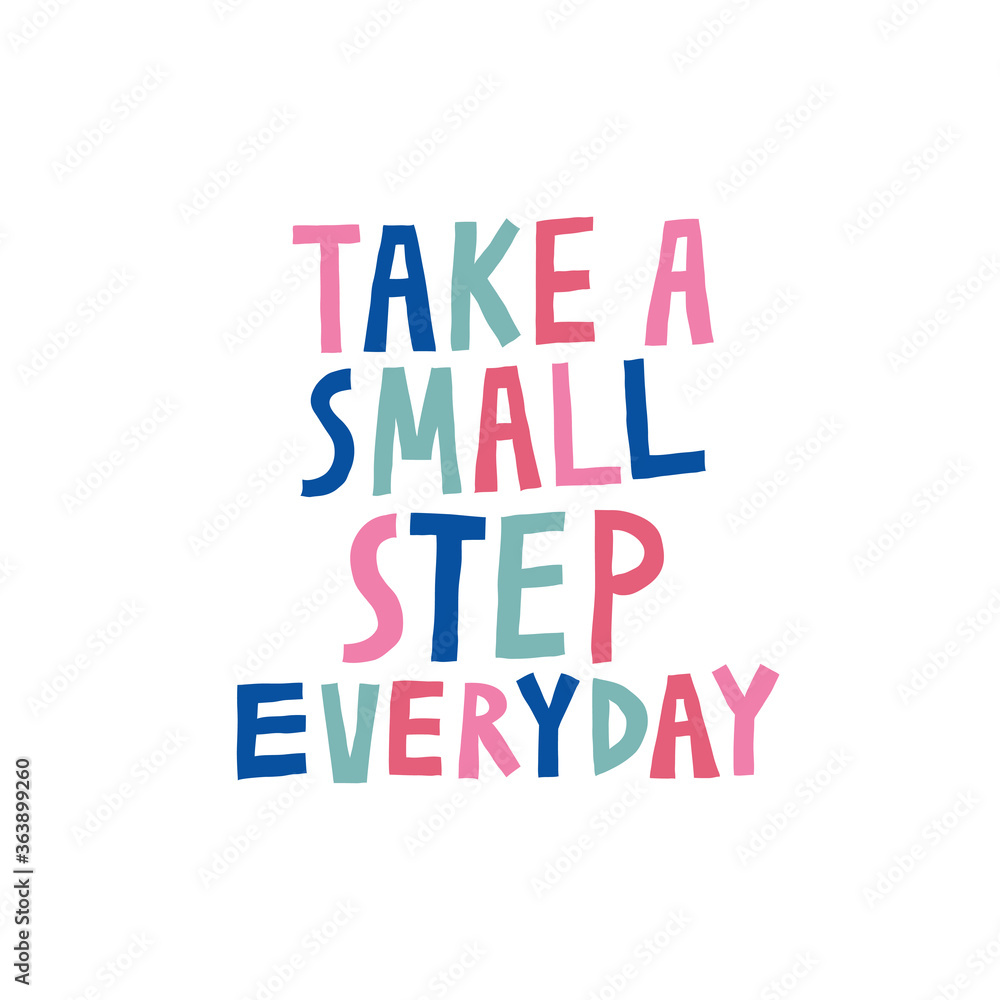 Take a small step everyday. Fun hand drawn lettering. Multicolor letters isolated on white. Inspirational quote. Motivational message. Design with text for shirt, mug. Stock vector illustration. Take a small step everyday. Fun hand drawn lettering. Multicolor letters isolated on white. Inspirational quote. Motivational message. Design with text for shirt, mug. Stock vector illustration.