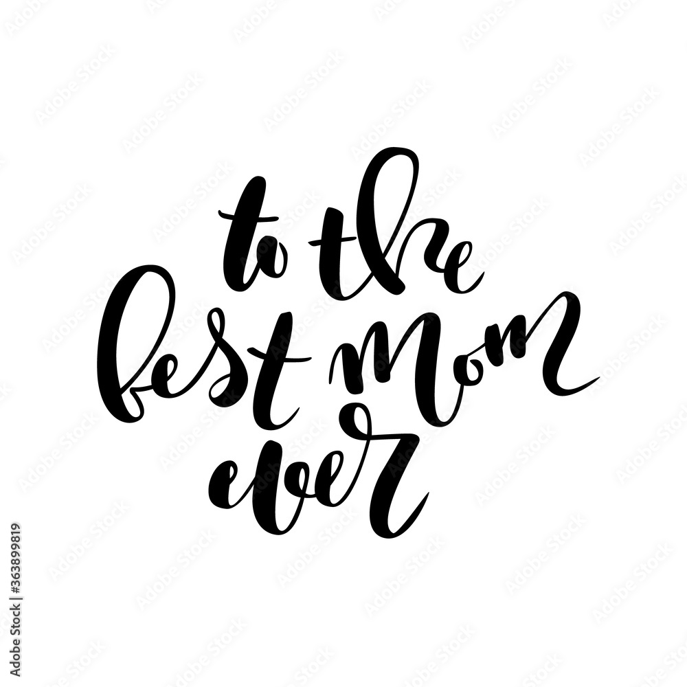 To the best mom ever calligraphy. Black text isolated on white background. To the best mom ever calligraphy. Black text isolated on white background.