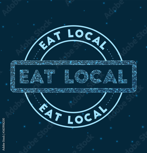 Eat local. Glowing round badge. Network style geometric eat local stamp in space. Vector illustration.