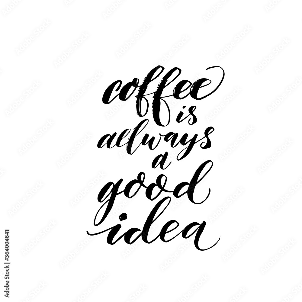 Coffee is always a good idea ink brush vector lettering. Modern slogan handwritten vector calligraphy. Black paint lettering isolated on white background. Postcard, greeting card, decorative print Coffee is always a good idea ink brush vector lettering. Modern slogan handwritten vector calligraphy. Black paint lettering isolated on white background. Postcard, greeting card, decorative print