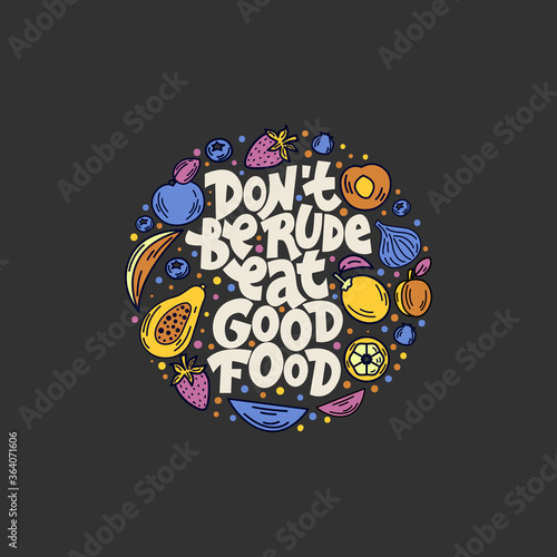 Don't be rude eat good food. Hand-drawn lettering color quote on the dark background. An inspiring phrase about healthy food. For poster, banner, print, packaging, and clothes design.