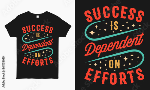 Success is dependent on efforts. Motivational quote typography t shirt design template
