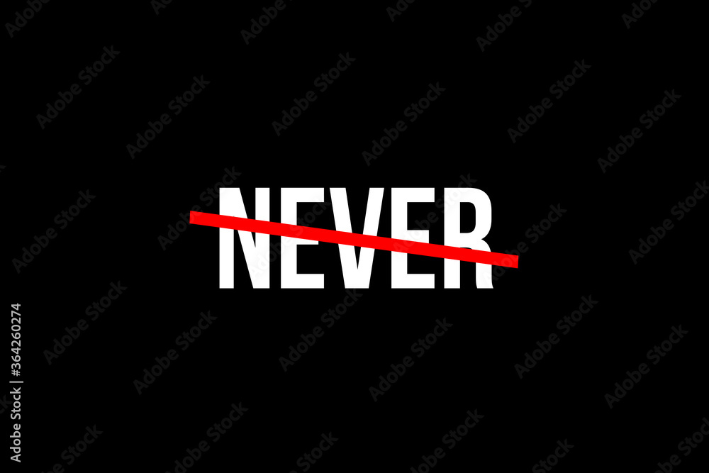 Never say never. Crossed out word with a red line meaning the need to never give up.