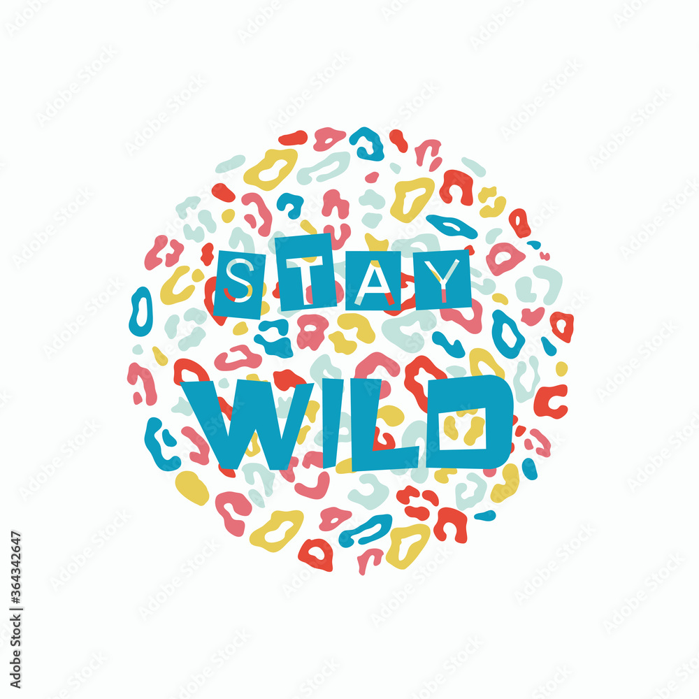 Stay Wild vector illustration with colorful leopard skin spots on light green color background. For kids fashion graphic design, T-shirts, prints, posters, decoration, covers, fabrics, banners ,flyers